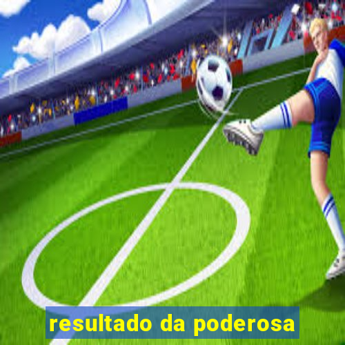 resultado da poderosa